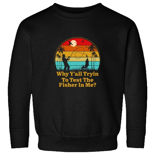 Fishing Fun Why Test Fisher in Me Lifestyle Lakes Habits Lagoon Fishing 11 Sweatshirts