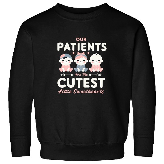 Our Patients Are The Cutest Sweethearts NICU nurses Doctor Sweatshirts