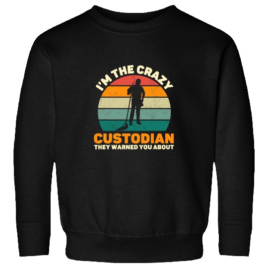 Im The crazys Custodian They Warned You About School Janitor Sweatshirts