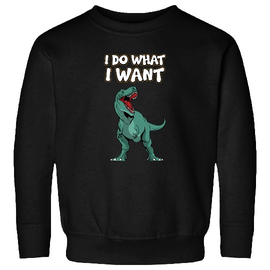 Dinosaur Pet TRex Dino Tyrannosaurus I Do What I Want Sweatshirts