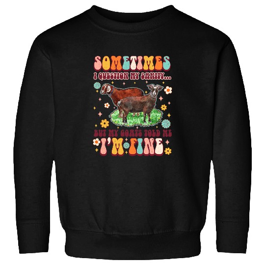 Goats Pet Told Me Im Fine Funny Goats Lover Goats Mom Groovy Sweatshirts