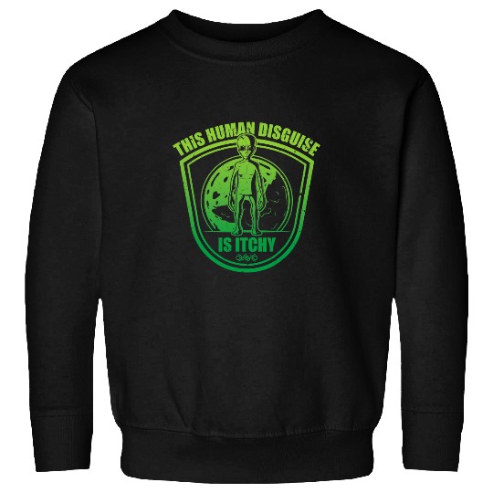 Aliens UFO Green This Human Disguise Is Itchy 21 Sweatshirts