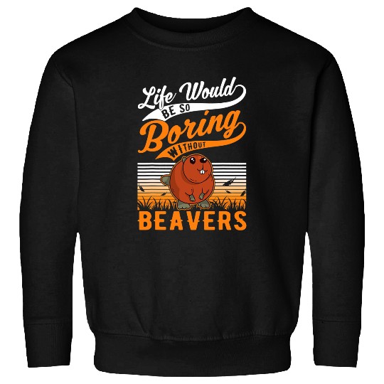 Beaver Pet Life would be so boring without Beavers 5 Sweatshirts