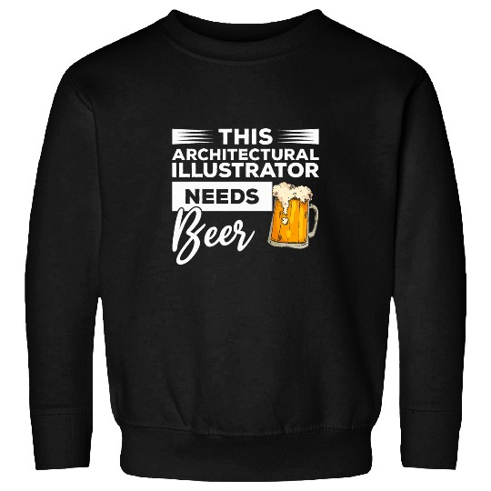 Architect Job This Architectural Illustrator Needs Beer Sweatshirts