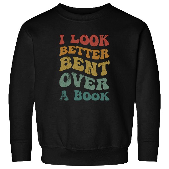 Book Fun I Look Better Bent Over A Book Funny Saying Groovy Quote Sweatshirts