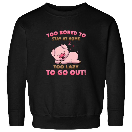 Pig Pet Too Bored To Stay At homes Too Lazy To Go Out Sleep Sweatshirts