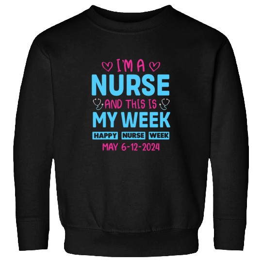nurses Job Im nurses And This Is My Week Happy nurses Week May 612 1 Sweatshirts