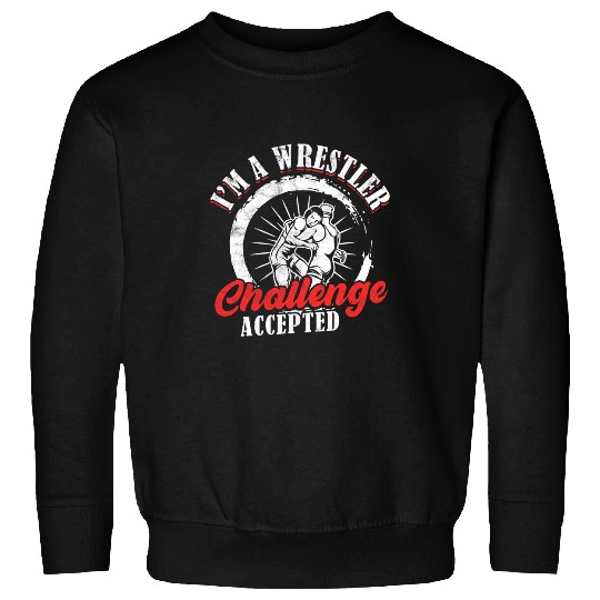 Sport Wrestling Im A Wrestler Challenge Accepted Wrestling Designs Sweatshirts
