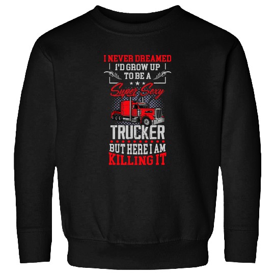Truck Fun I Dreamed to be a super sexy Trucker truck driver Sweatshirts