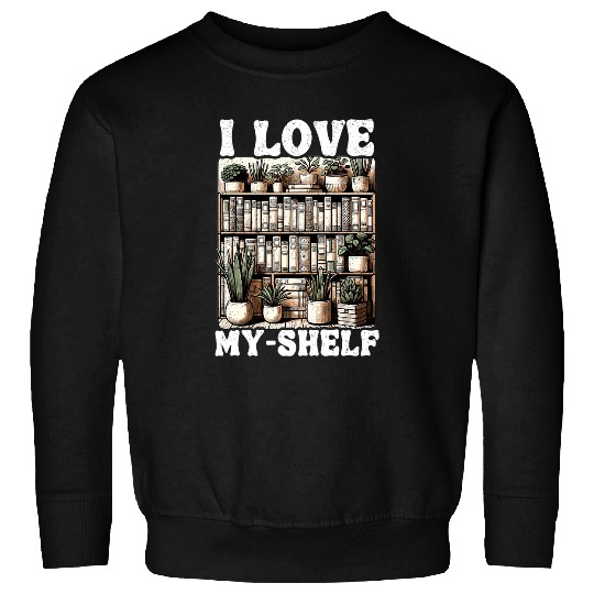 Book Fun I Love MyShelf Book Lover Self Love Funny Reading 1 Sweatshirts