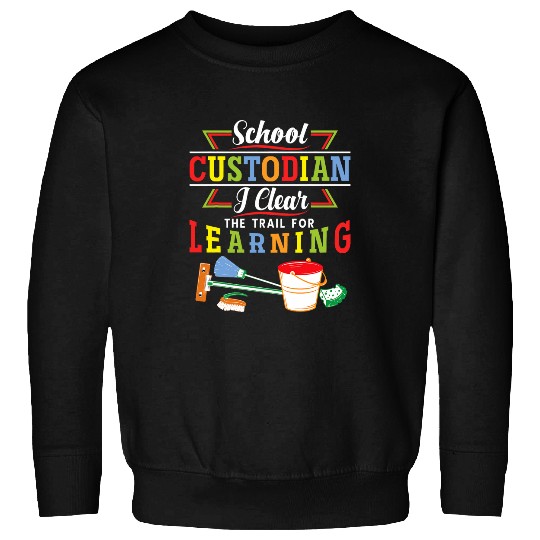School Custodian I Clear The Trail For Learning Appreciation 25 Sweatshirts