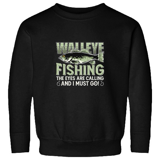 Fishing Fun Funny Walleye Fishing The Eyes Are Calling And I Must Go 340 Sweatshirts