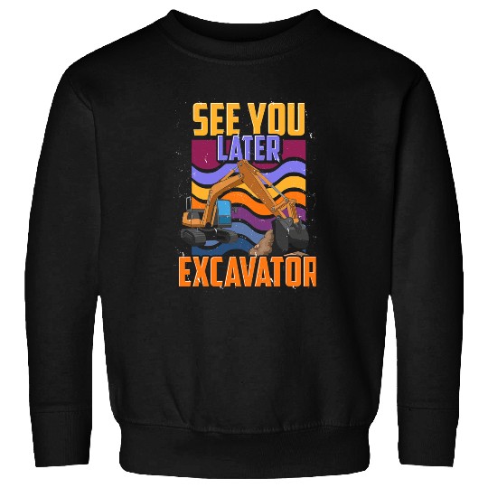 Excavator Fun Construction Work Vehicle Digger See You Later Sweatshirts