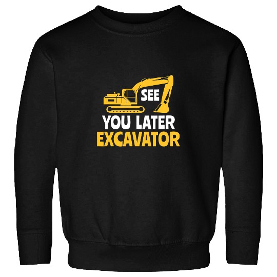 Excavator Fun Construction Work Site See you later excavator 1 Sweatshirts