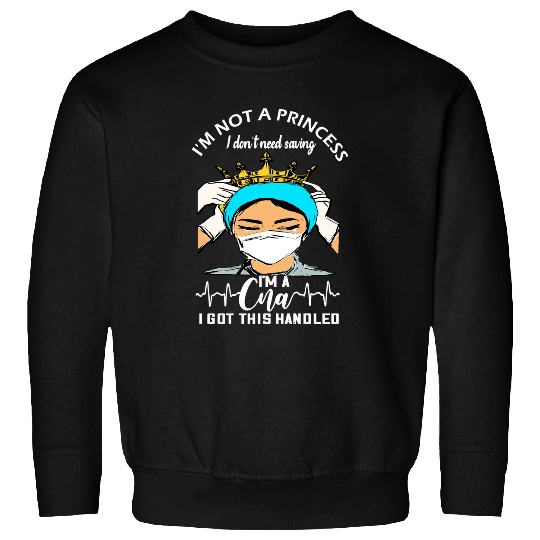 nurses Job Im not a princess i dont need saving im a cna i got this hadled cna 161 Sweatshirts