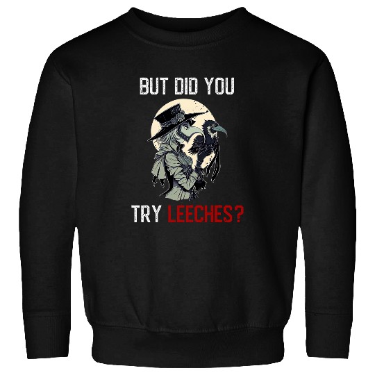 But Did You Try Leeches 2Female Plague Doctor medicines 22 Sweatshirts