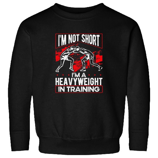 Sport Wrestling Im Not Short Im A Heavyweight In Training Wrestling Coachs Sweatshirts