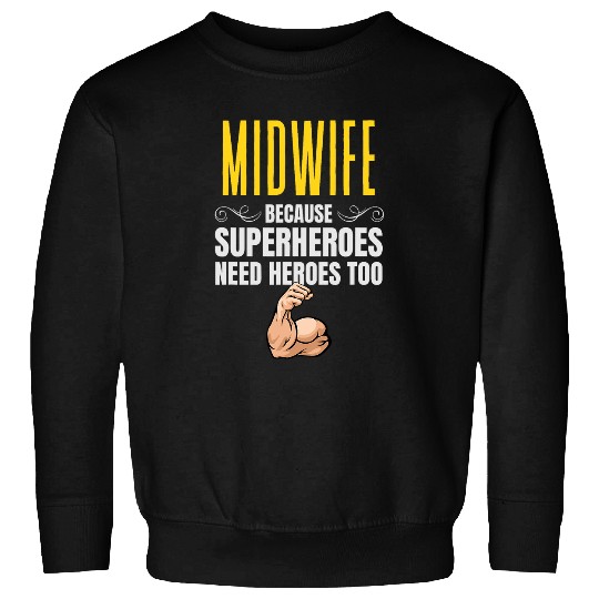 Midwife Because Superheroes Need Heroes Too Sweatshirts