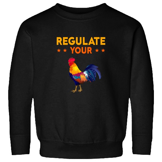 Chicken Pet Regulate Your Cock Feminist Womens Rights Activist Chicken 23 Sweatshirts