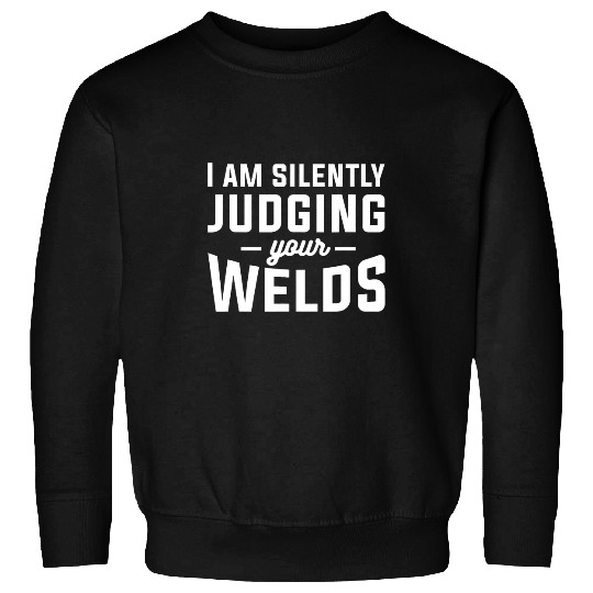 Welder Job I Am Silently Judging Your Welds Metal Worker Welder Welding Sweatshirts