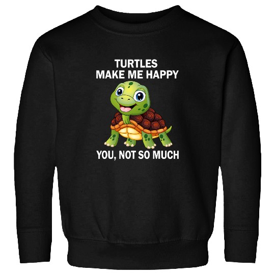 Turtle Pet Make Me Happy You Not So Much Sea Animal Sweatshirts
