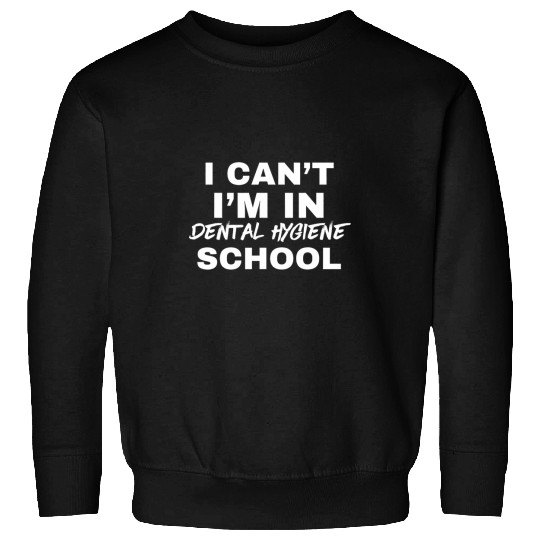 dentists Job I Cant Im In Dental Hygiene School Funny dentists Student 4 Sweatshirts