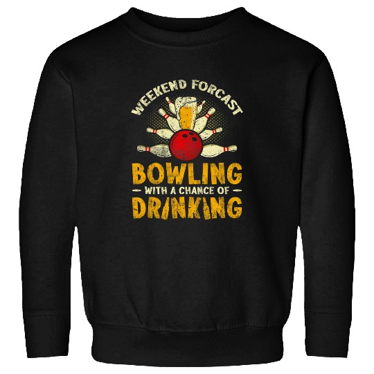 Sport Bowling Weekend Forcast Bowling With A Chance Of Drinking For Bowler Sweatshirts