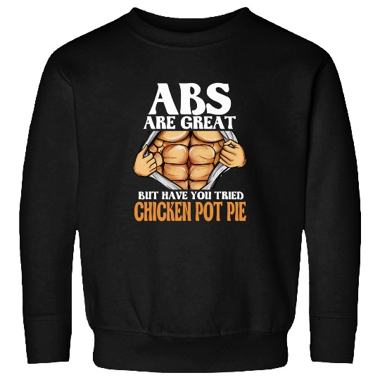 Chicken Pet Abs Are Great But Have You Tried Chicken Pot Pie Funny Sweatshirts
