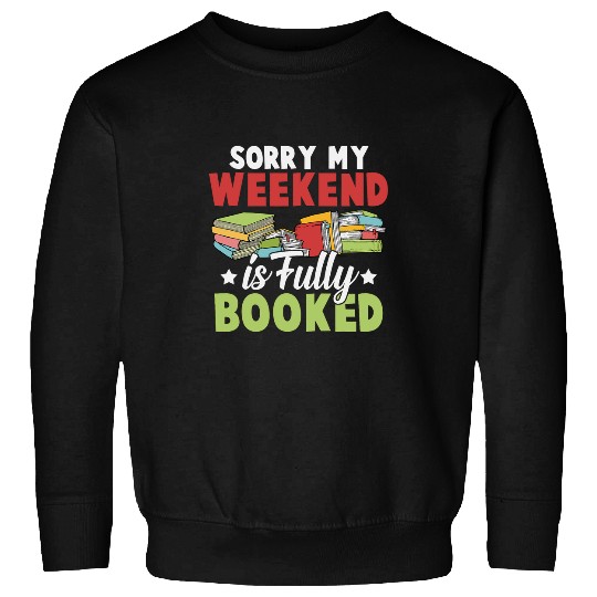 Book Fun Sorry My Weekend Is Fully Booked Readers Bookworms Book Club Sweatshirts