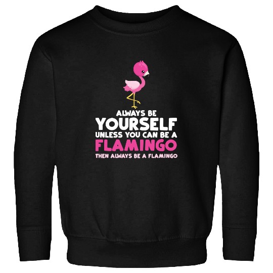 Flamingo Pet Always Be Yourself Unless You Can Be A Flamingo Sweatshirts