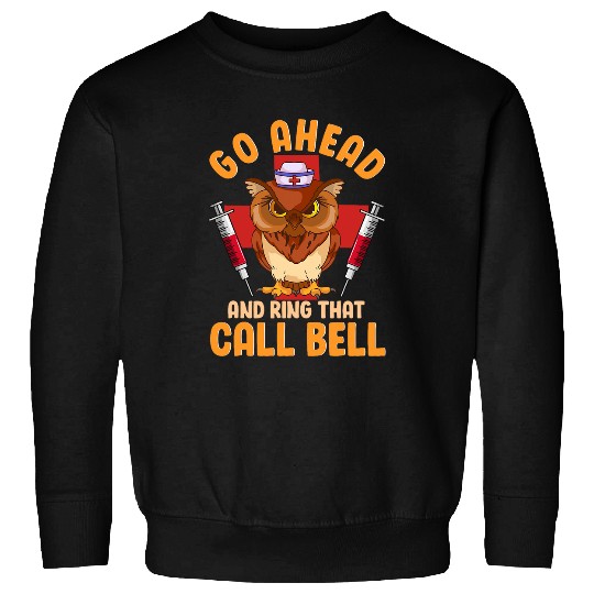 nurses Job Owl nurses Hilarious Go Ahead and Ring That Call Bell Sweatshirts