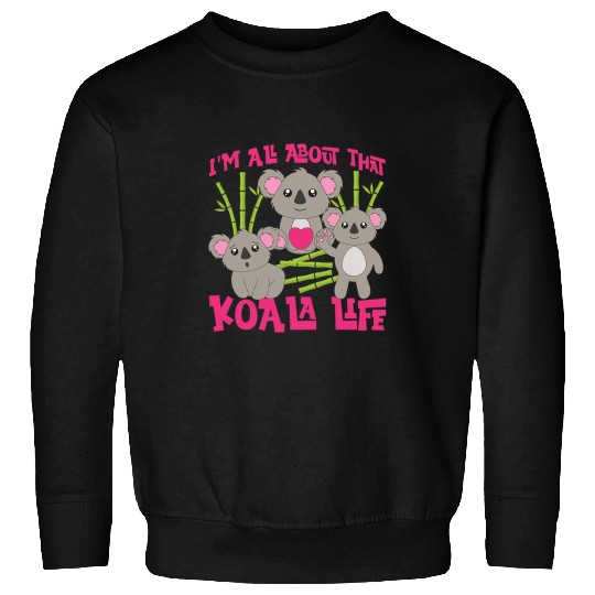Koala Pet Im All About That Koala Life Sweatshirts