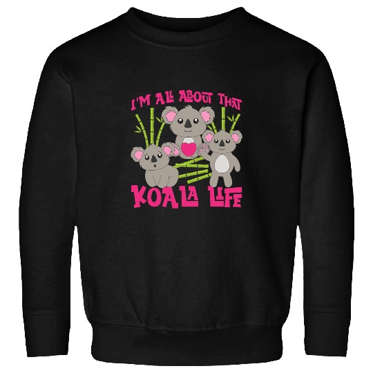 Koala Pet Im All About That Koala Life Sweatshirts