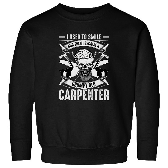 Woodworker Job I Used To Smile Then I Became A Grumpy Old Carpenter Sweatshirts