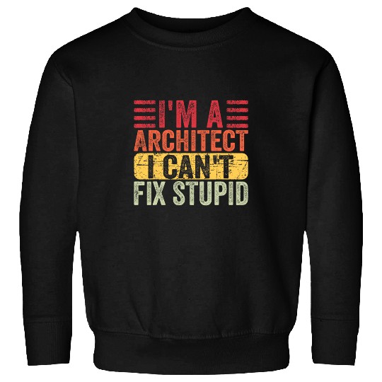 Architect Job vintages Humorous Architect Im Architect I cant fix stupid Sweatshirts