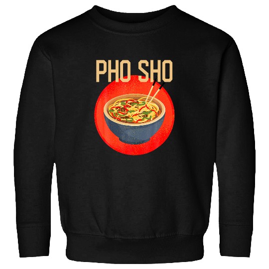 Pho Sho Funny Vietnamese Cuisine Vietnam Foodie Chef Ts Sweatshirts