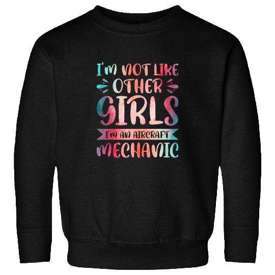 Im not like other girls Im an Aircraft Mechanic Sweatshirts