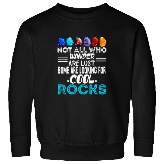 Not All Who Wander Are Lost Some Looking For Rocks Geologist 23 Sweatshirts