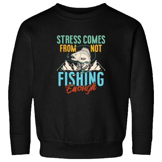 Fishing Fun Stress Is Caused By Not Fishing Enough Funny Fishermen Quote 264 Sweatshirts