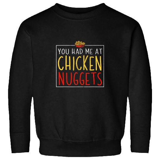 Chicken Pet Nugget You Had Me At Chicken Nuggets Sweatshirts