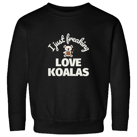 Koala Pet Humor I Just Freaking Love Koalas Sweatshirts