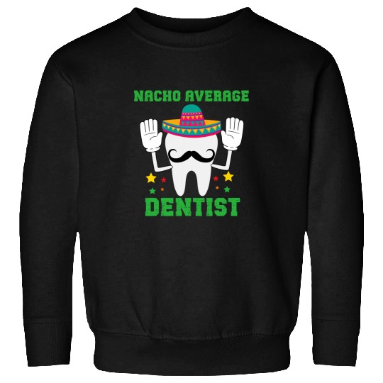 dentists Job Funny nacho average dentists Cinco De Mayo Sweatshirts
