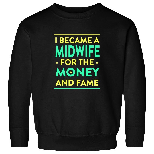 Midwife for the Money and Fame Funny Doula Humor Sweatshirts