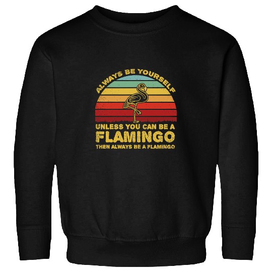 Flamingo Pet Always Be Yourself Unless You Can Be A 8 Sweatshirts