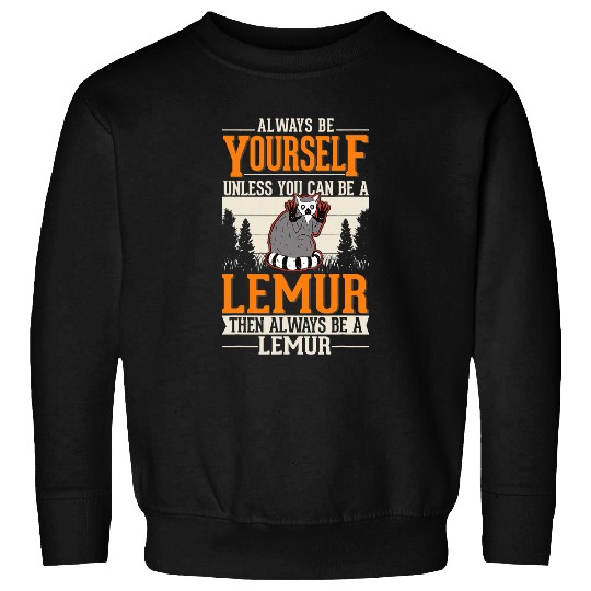 Lemur Pet Always be yourself Unless you can be a Lemur4 10 Sweatshirts