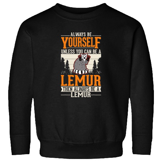 Lemur Pet Always be yourself Unless you can be a Lemur4 10 Sweatshirts