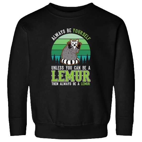Lemur Pet Always be yourself Unless you can be a Lemur12 Sweatshirts