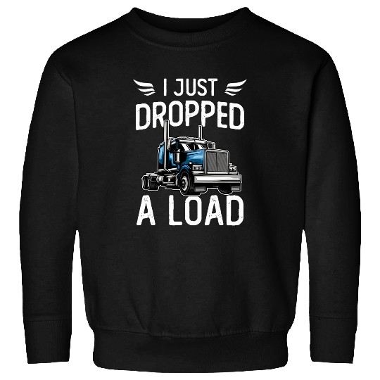 Truck Fun I Just Dropped A Load Trucker Semi Truck Driver Trucking 2 Sweatshirts