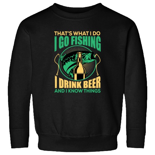 Fishing Fun Beer Fishing Fish Thats what I do I go I drink beer and I know things 284 Fisher Hook Sweatshirts