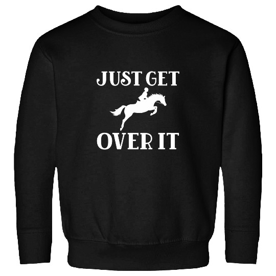 Horse Pet Just Get Over It Horse Show Jumping English Riding Sweatshirts